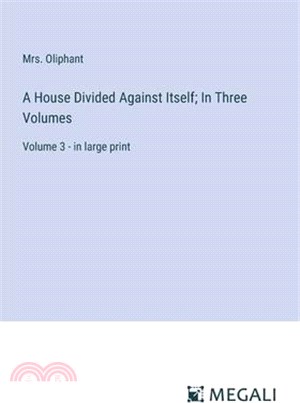 A House Divided Against Itself; In Three Volumes: Volume 3 - in large print