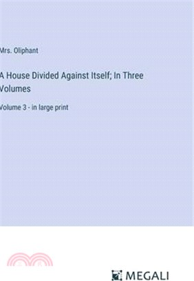 A House Divided Against Itself; In Three Volumes: Volume 3 - in large print