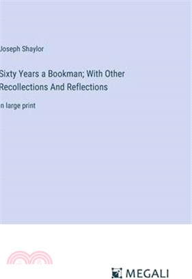 Sixty Years a Bookman; With Other Recollections And Reflections: in large print