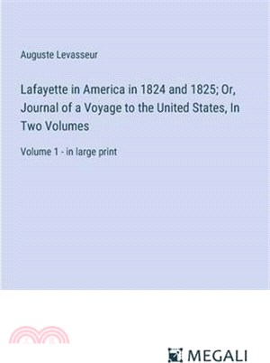 Lafayette in America in 1824 and 1825; Or, Journal of a Voyage to the United States, In Two Volumes: Volume 1 - in large print