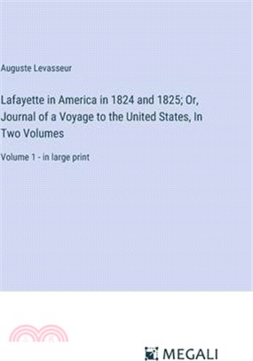 Lafayette in America in 1824 and 1825; Or, Journal of a Voyage to the United States, In Two Volumes: Volume 1 - in large print