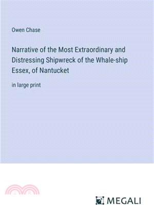 Narrative of the Most Extraordinary and Distressing Shipwreck of the Whale-ship Essex, of Nantucket: in large print