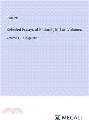 Selected Essays of Plutarch; In Two Volumes: Volume 1 - in large print