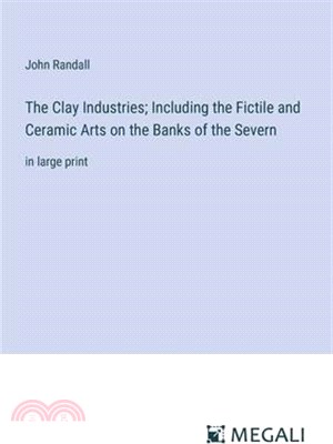 The Clay Industries; Including the Fictile and Ceramic Arts on the Banks of the Severn: in large print