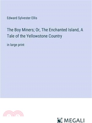 The Boy Miners; Or, The Enchanted Island, A Tale of the Yellowstone Country: in large print