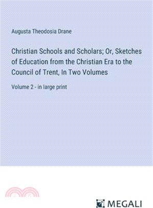 Christian Schools and Scholars; Or, Sketches of Education from the Christian Era to the Council of Trent, In Two Volumes: Volume 2 - in large print