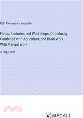 Fields, Factories and Workshops; Or, Industry Combined with Agriculture and Brain Work With Manual Work: in large print