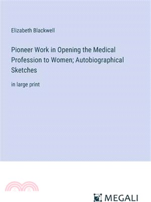 Pioneer Work in Opening the Medical Profession to Women; Autobiographical Sketches: in large print