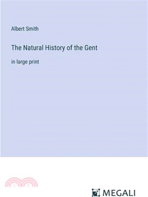 The Natural History of the Gent: in large print