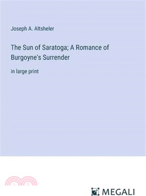 The Sun of Saratoga; A Romance of Burgoyne's Surrender: in large print