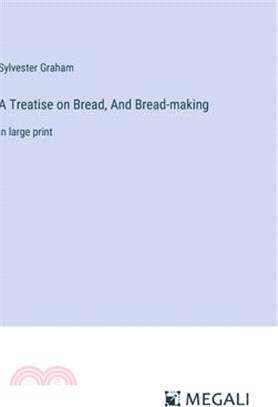 A Treatise on Bread, And Bread-making: in large print