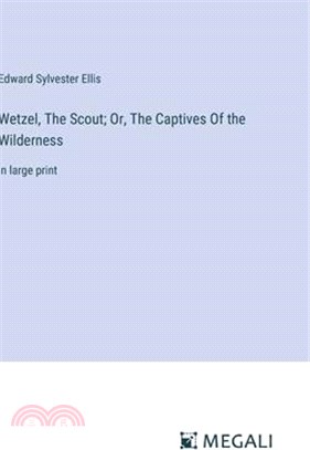 Wetzel, The Scout; Or, The Captives Of the Wilderness: in large print