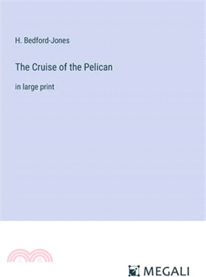 The Cruise of the Pelican: in large print