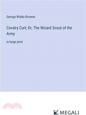 Cavalry Curt; Or, The Wizard Scout of the Army: in large print