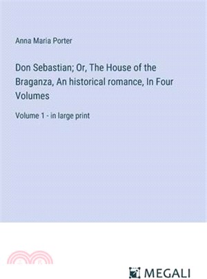 Don Sebastian; Or, The House of the Braganza, An historical romance, In Four Volumes: Volume 1 - in large print