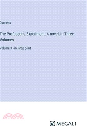 The Professor's Experiment; A novel, In Three Volumes: Volume 3 - in large print