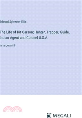 The Life of Kit Carson; Hunter, Trapper, Guide, Indian Agent and Colonel U.S.A.: in large print