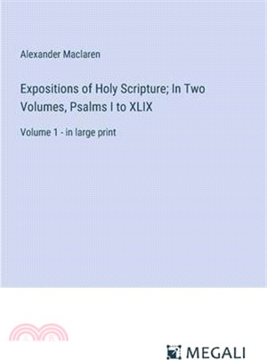 Expositions of Holy Scripture; In Two Volumes, Psalms I to XLIX: Volume 1 - in large print