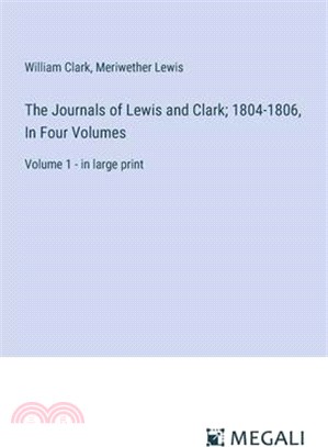 The Journals of Lewis and Clark; 1804-1806, In Four Volumes: Volume 1 - in large print