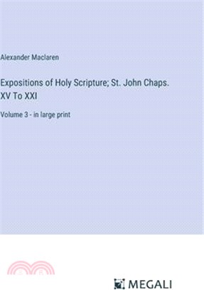 Expositions of Holy Scripture; St. John Chaps. XV To XXI: Volume 3 - in large print