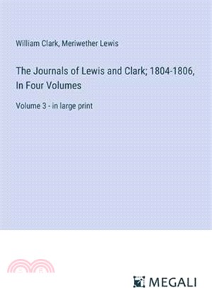 The Journals of Lewis and Clark; 1804-1806, In Four Volumes: Volume 3 - in large print