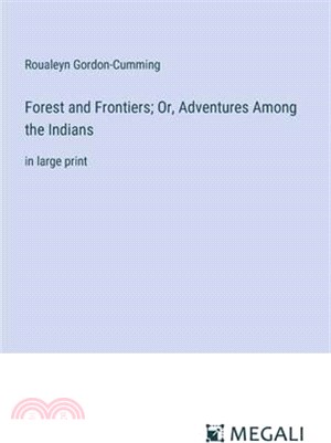 Forest and Frontiers; Or, Adventures Among the Indians: in large print