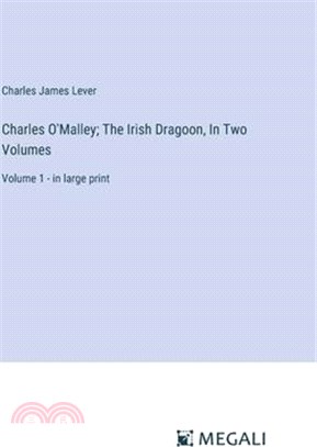 Charles O'Malley; The Irish Dragoon, In Two Volumes: Volume 1 - in large print