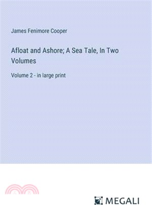 Afloat and Ashore; A Sea Tale, In Two Volumes: Volume 2 - in large print