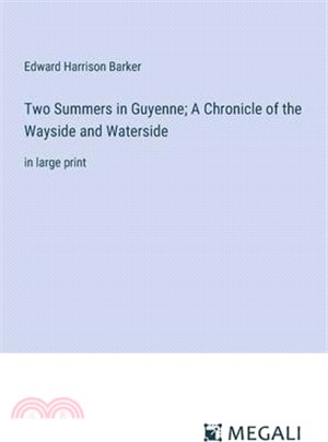 Two Summers in Guyenne; A Chronicle of the Wayside and Waterside: in large print