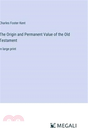 The Origin and Permanent Value of the Old Testament: in large print