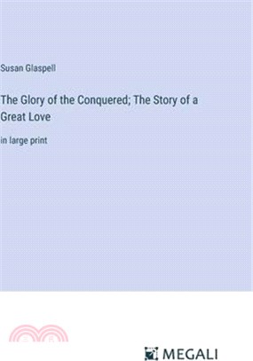 The Glory of the Conquered; The Story of a Great Love: in large print