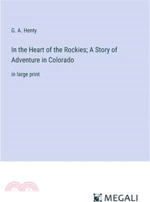 In the Heart of the Rockies; A Story of Adventure in Colorado: in large ...