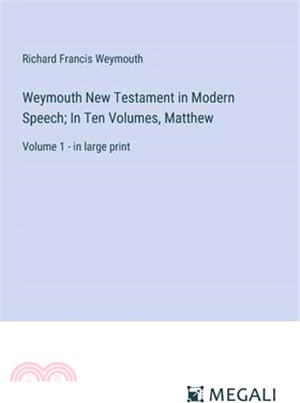 Weymouth New Testament in Modern Speech; In Ten Volumes, Matthew: Volume 1 - in large print