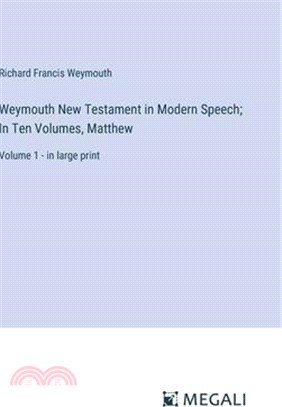 Weymouth New Testament in Modern Speech; In Ten Volumes, Matthew: Volume 1 - in large print