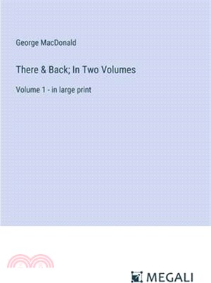 There & Back; In Two Volumes: Volume 1 - in large print