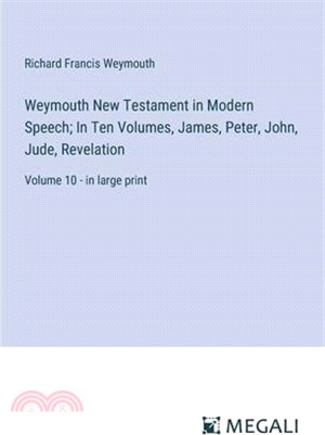 Weymouth New Testament in Modern Speech; In Ten Volumes, James, Peter, John, Jude, Revelation: Volume 10 - in large print