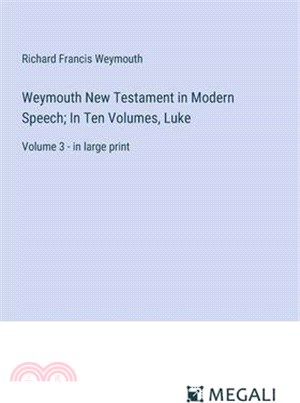 Weymouth New Testament in Modern Speech; In Ten Volumes, Luke: Volume 3 - in large print