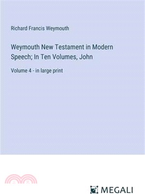Weymouth New Testament in Modern Speech; In Ten Volumes, John: Volume 4 - in large print