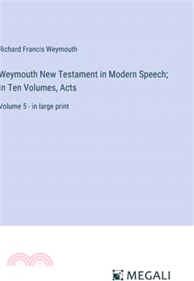 Weymouth New Testament in Modern Speech; In Ten Volumes, Acts: Volume 5 - in large print