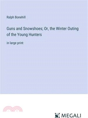 Guns and Snowshoes; Or, the Winter Outing of the Young Hunters: in large print