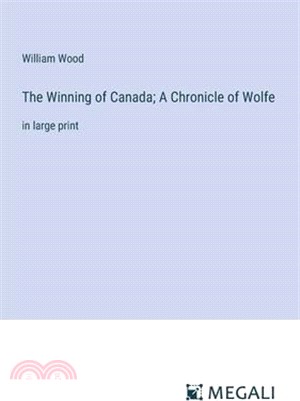 The Winning of Canada; A Chronicle of Wolfe: in large print