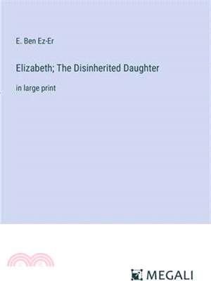 Elizabeth; The Disinherited Daughter: in large print