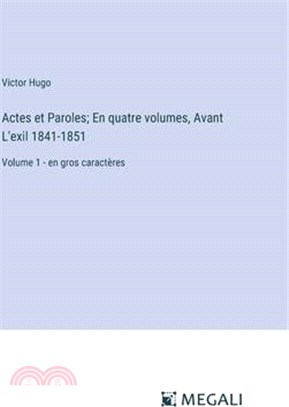 Actes et Paroles; En quatre volumes, Avant L'exil 1841-1851: Volume 1 - en gros caractères