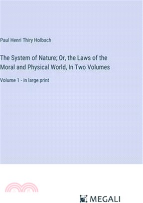 The System of Nature; Or, the Laws of the Moral and Physical World, In Two Volumes: Volume 1 - in large print