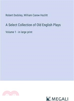 A Select Collection of Old English Plays: Volume 1 - in large print
