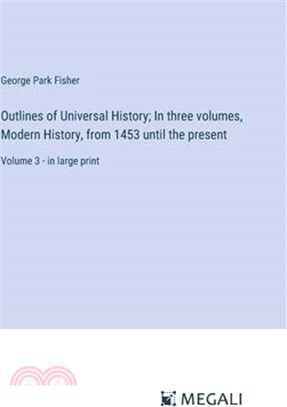 Outlines of Universal History; In three volumes, Modern History, from 1453 until the present: Volume 3 - in large print