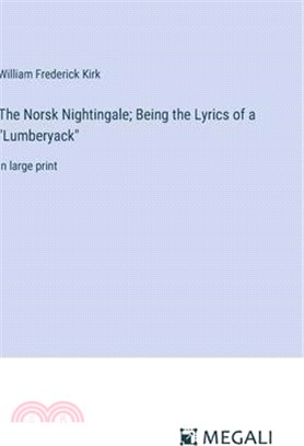 The Norsk Nightingale; Being the Lyrics of a "Lumberyack": in large print