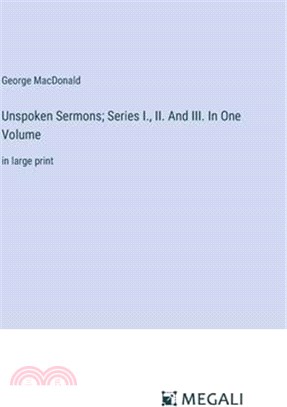 Unspoken Sermons; Series I., II. And III. In One Volume: in large print