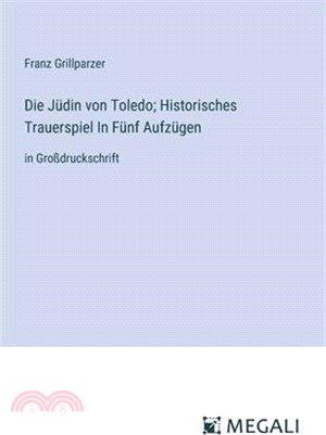 Die Jüdin von Toledo; Historisches Trauerspiel In Fünf Aufzügen: in Großdruckschrift