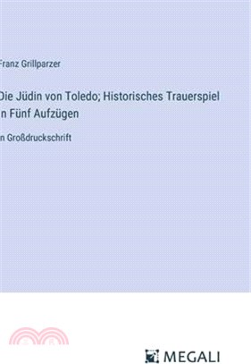 Die Jüdin von Toledo; Historisches Trauerspiel In Fünf Aufzügen: in Großdruckschrift